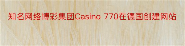知名网络博彩集团Casino 770在德国创建网站