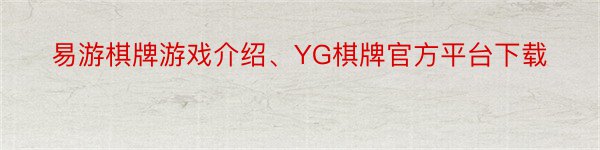 易游棋牌游戏介绍、YG棋牌官方平台下载